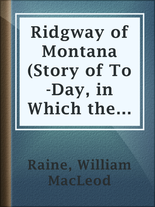 Title details for Ridgway of Montana (Story of To-Day, in Which the Hero Is Also the Villain) by William MacLeod Raine - Available